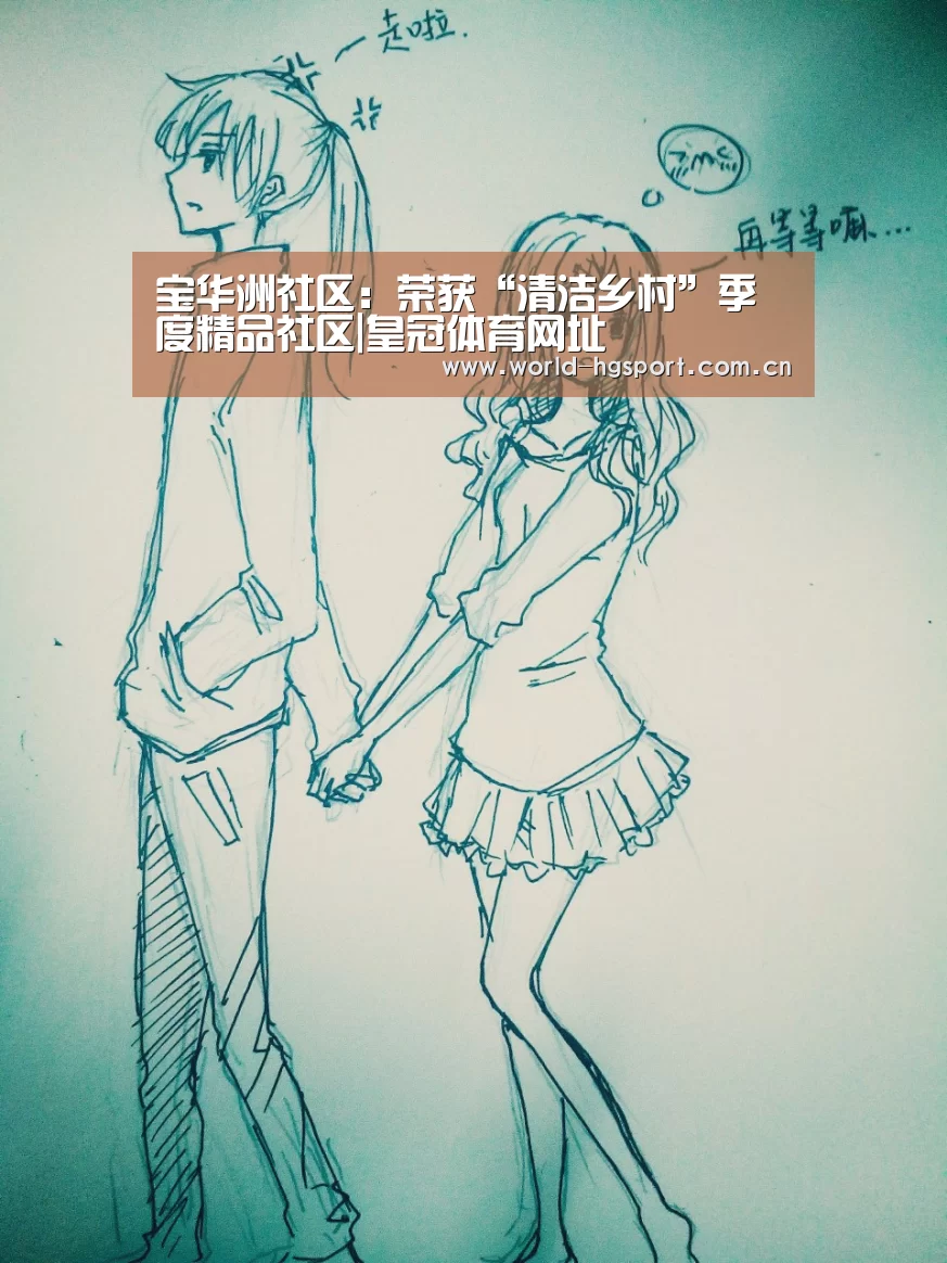 宝华洲社区:荣获“清洁乡村”季度精品社区|皇冠体育网址(图1) 皇冠体育网址